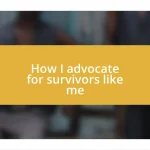 How I advocate for survivors like me