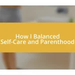 How I Balanced Self-Care and Parenthood