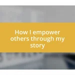 How I empower others through my story