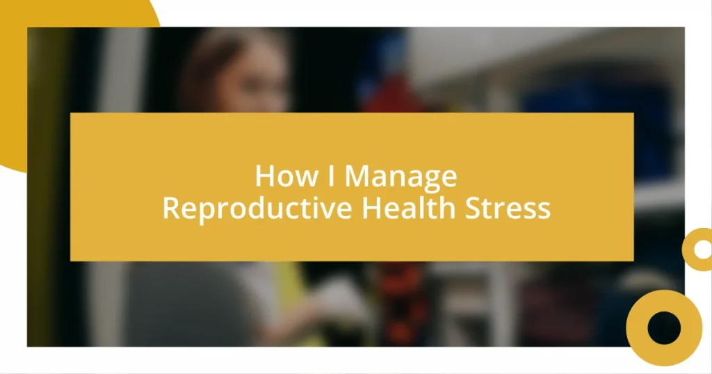 How I Manage Reproductive Health Stress