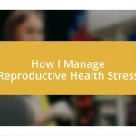 How I Manage Reproductive Health Stress