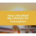 How I Modified My Lifestyle for Conception