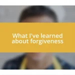 What I’ve learned about forgiveness