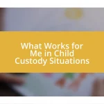 What Works for Me in Child Custody Situations